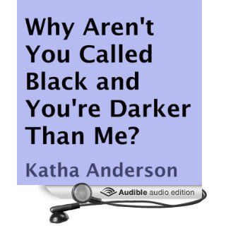 Why Aren't You Called Black and You're Darker Than Me? (Audible Audio Edition) Katha Anderson, Anita King Books