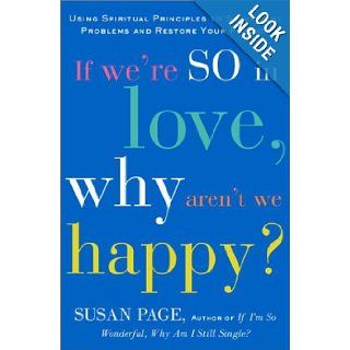 If We're So In Love, Why Aren't We Happy? Using Spiritual Principles to Solve Real Problems and Restore Your Passion Susan Page 9780609606964 Books