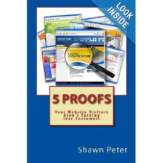 5 Proofs Your Website Visitors Aren't Turning Into Customers Shawn Peter 9789810716400 Books