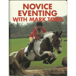 Novice Eventing With Mark Todd Mark Todd, Genevieve Murphy 9781570760549 Books