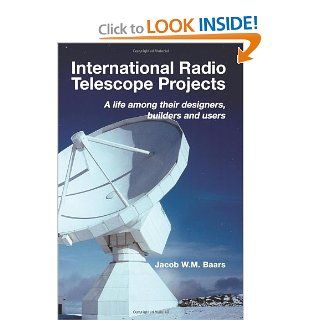 International Radio Telescope Projects A life among its designers, builders and users Jacob W. M. Baars 9781483933276 Books