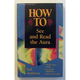 How to See and Read the Aura (Llewellyn's How to Series) Ted Andrews 9780875420134 Books