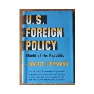 U.S. Foreign Policy Shield of the Republic. Walter, Lippmann 9780384329058 Books