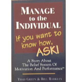 Manage to the Individual If You Want to Know How, ASK Thad B. Green 9781887395038 Books