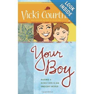 Your Boy Raising a Godly Son in an Ungodly World Vicki Courtney 9780805430554 Books