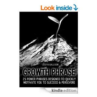 Growth Phrase 25 Power Phrases Designed To Quickly Motivate You To Succeed & Persevere eBook Stefin Gallison Kindle Store