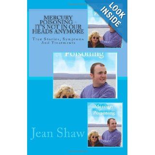 Mercury Poisoning It's Not In Our Heads Anymore True Stories, Symptoms And Treatments Jean Shaw 9780955773624 Books