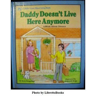 Daddy Doesn't Live Here Anymore A Book About Divorce (Learn About Living Books) Betty Virginia Doyle Boegehold, Bernice Berk, Deborah Colvin Borgo 9780307624802 Books