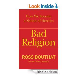 Bad Religion How We Became a Nation of Heretics eBook Ross Douthat Kindle Store