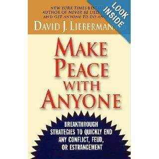 Make Peace With Anyone Breakthrough Strategies to Quickly End Any Conflict, Feud, or Estrangement David J. Lieberman 9780312310011 Books