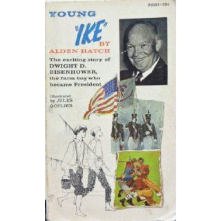 Young Ike (The exciting story of Dwight D. Eisenhower, the farm boy who became President) Alden Hatch, Jules Gotlieb Books