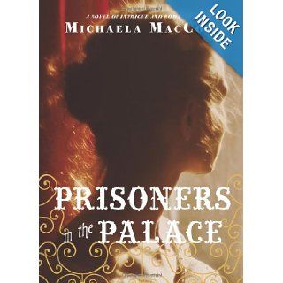 Prisoners in the Palace How Princess Victoria became Queen with the Help of Her Maid, a Reporter, and a Scoundrel Michaela MacColl 9781452119588 Books