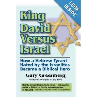 King David Versus Israel How a Hebrew Tyrant Hated by the Israelites Became a Biblical Hero Gary Greenberg 9780981496610 Books