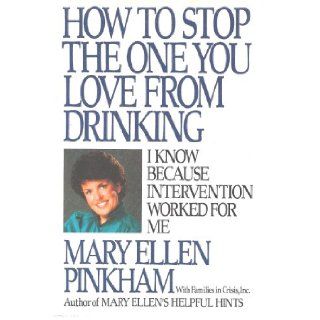 How To Stop The One You Love from Drinking   I know because Intervention worked for me Mary Ellen Pinkham 9780425110430 Books