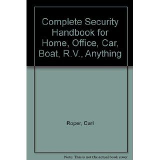 Complete Security Handbook for Home, Office, Car, Boat, R.V., Anything Carl Roper 9780830613205 Books