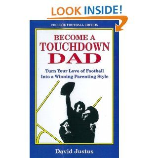 Become A Touchdown Dad Turn Your Love of Football into a Winning Parenting Style David Justus 9780615200163 Books