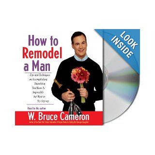 How to Remodel a Man Tips and Techniques on Accomplishing Something You Know Is Impossible but Want to Try Anyway W. Bruce Cameron 9781593975432 Books