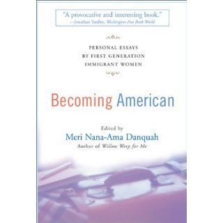 Becoming American Personal Essays By First Generation Immigrant Women Meri Nana Ama Danquah 9780786883431 Books