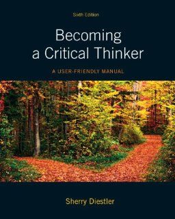 Becoming a Critical Thinker A User Friendly Manual (6th Edition) (MyThinkingLab Series) Sherry Diestler 9780205063451 Books