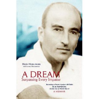 A Dream Surpassing Every Impasse Becoming a Doctor Against All Odds As an Austrian Jew, On the Eve of World War II, A Memoir Hans Herlinger with Laurel Marshfield 9781425700256 Books