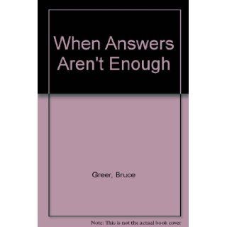When Answers Aren't Enough Bruce Greer 9780834190863 Books