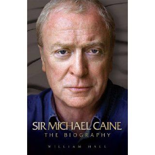 Arise Sir Michael Caine The Biography (Authorised Biography) William Hall 9781903402290 Books