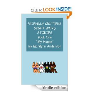 FRIENDLY CRITTERS' SIGHT WORD STORIES For BEGINNING READERS And ESL STUDENTS ~~ BOOK ONE ~~ "My House" (Friendly Critters' Stories 1) eBook Marilynn Anderson Kindle Store