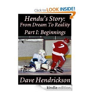 Hendu's Story From Dream To Reality Part I Beginnings eBook Dave Hendrickson Kindle Store