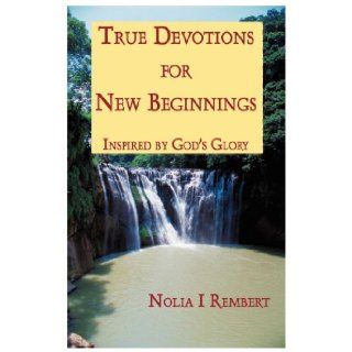 True Devotions for New Beginnings Inspired by God's Glory Nolia I. Rembert 9781451237122 Books