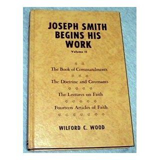 Joseph Smith Begins His Work The Book of Commandments, the Doctrine and Covenants, the Lectures on Faith, Fourteen Articles of Faith, Vol. 2 Wilford C. Wood Books