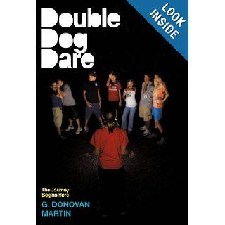 Double Dog Dare The Journey Begins Here G. Donovan Martin 9781449730147 Books