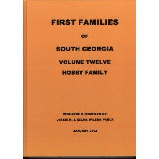 First Families of South Georgia, Volume Twelve, Hobby Family (First Families of South Georgia) Jessie H. Paulk, Gloschester, England. This book begins with Richard Hobby born 1600 in Berkeley 9781938637087 Books