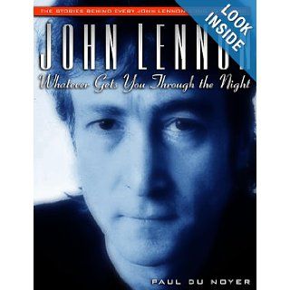 John Lennon Whatever Gets You Through the Night The Stories Behind Every John Lennon Song 1970 1980 (Stories Behind Every Song) Paul Du Noyer 9781560252108 Books