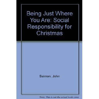 Being Just Where You Are Social Responsibility for Christmas John Salmon, Susan Adams 9780858195998 Books