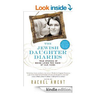 The Jewish Daughter Diaries True Stories of Being Loved Too Much by Our Moms eBook Rachel Ament Kindle Store