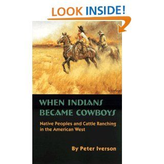 When Indians Became Cowboys Native Peoples and Cattle Ranching in the American West Peter Iverson 9780806128849 Books