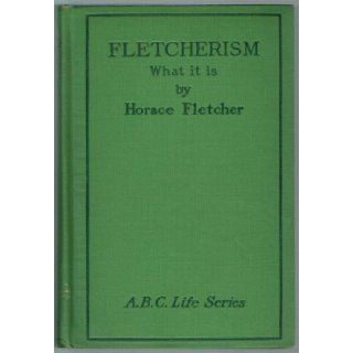 Fletcherism. What It Is; or, How I Became Young at Sixty Horace (1849 1919) Fletcher Books