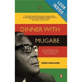 Dinner with Mugabe The Untold Story of a Freedom Fighter Who Became a Tyrant Heidi Holland 9780143026181 Books