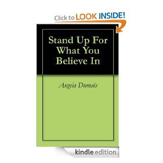 Stand Up For What You Believe In eBook Angela Dumais Kindle Store