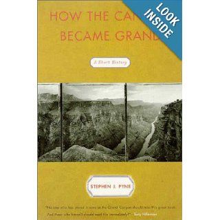 How the Canyon Became Grand A Short History Stephen J. Pyne 9780670881109 Books