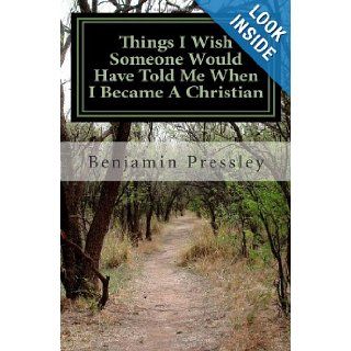Things I wish Someone Would Have Told Me When I Became A Christian Benjamin Pressley 9781460983508 Books