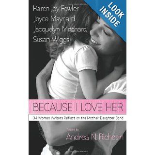 Because I Love Her 34 Women Writers Reflect on the Mother Daughter Bond various, Andrea N. Richesin 9780373892020 Books