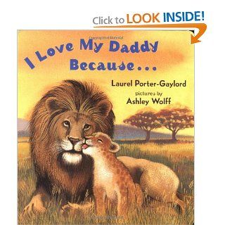 I Love My Daddy Because Laurel Porter Gaylord, Ashley Wolff 9780525472506 Books
