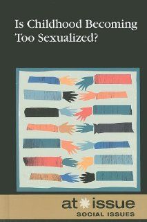Is Childhood Becoming Too Sexualized? (At Issue Series) Hayley Mitchell Haugen 9780737748840 Books