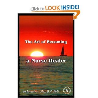 The Art of Becoming a Nurse Healer (9781929693139) Beverly, A., PhD, RN, FAAN Hall Books
