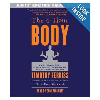 The 4 Hour Body An Uncommon Guide to Rapid Fat Loss, Incredible Sex, and Becoming Superhuman Timothy Ferriss, Zach McLarty 9780307704610 Books
