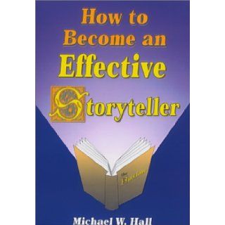 Becoming An Effective Storyteller Michael W. Hall DTM CSL, Rob Grayson 9781890432430 Books