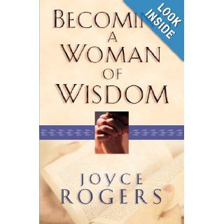 Becoming a Woman of Wisdom Joyce Rogers 9781581342499 Books
