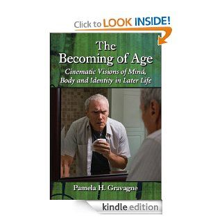 The Becoming of Age Cinematic Visions of Mind, Body and Identity in Later Life eBook Pamela H. Gravagne Kindle Store