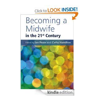 Becoming a Midwife in the 21st Century eBook Ian Peate, Cathy Hamilton Kindle Store